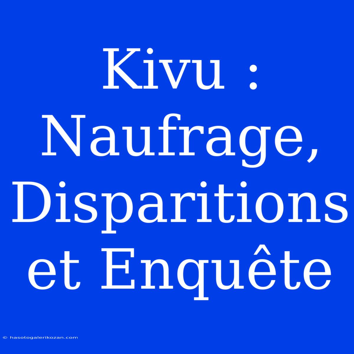 Kivu : Naufrage, Disparitions Et Enquête