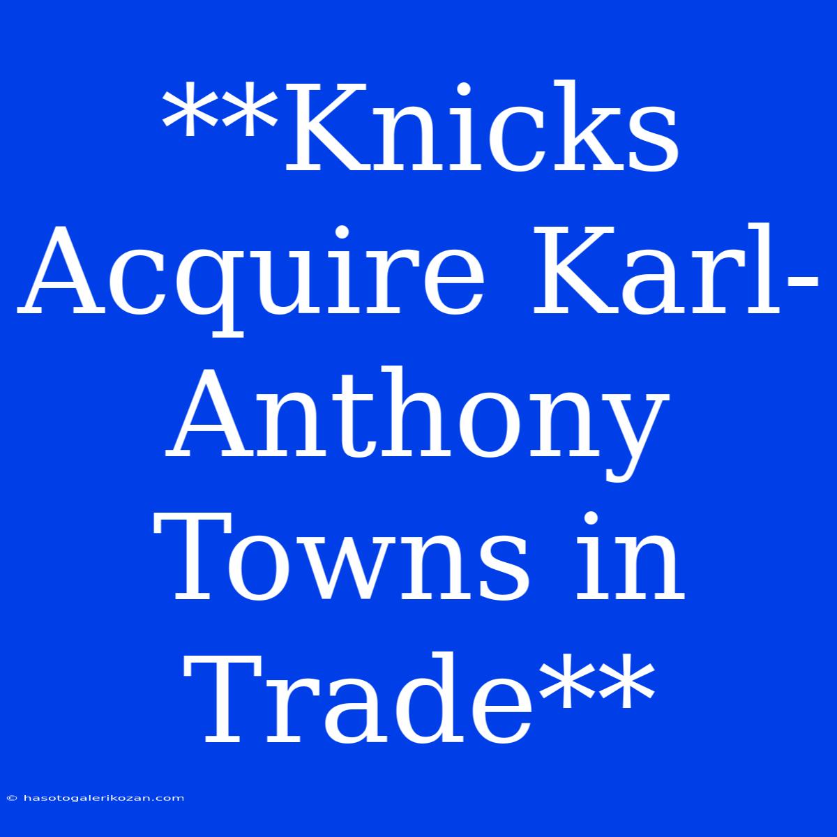 **Knicks Acquire Karl-Anthony Towns In Trade**