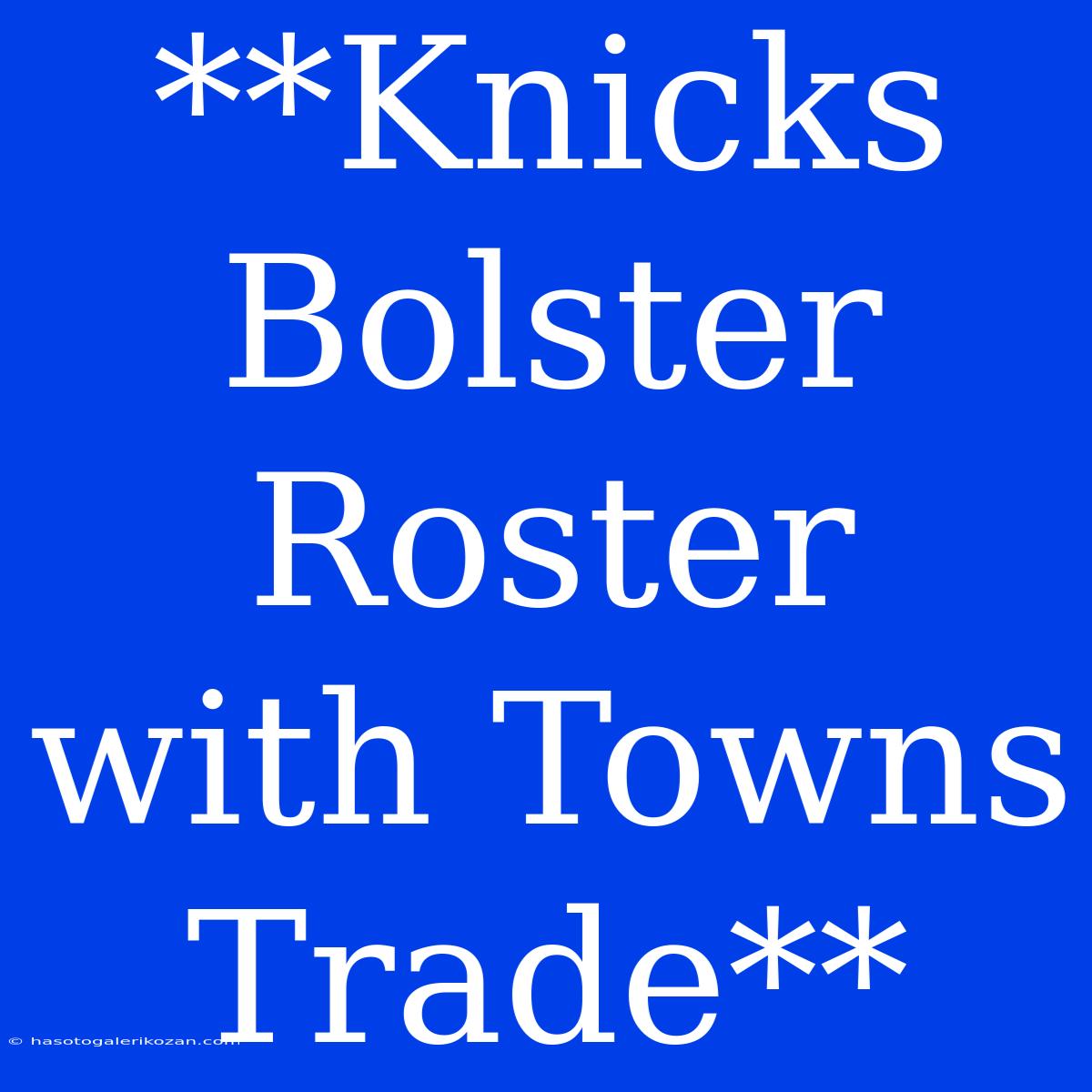 **Knicks Bolster Roster With Towns Trade**