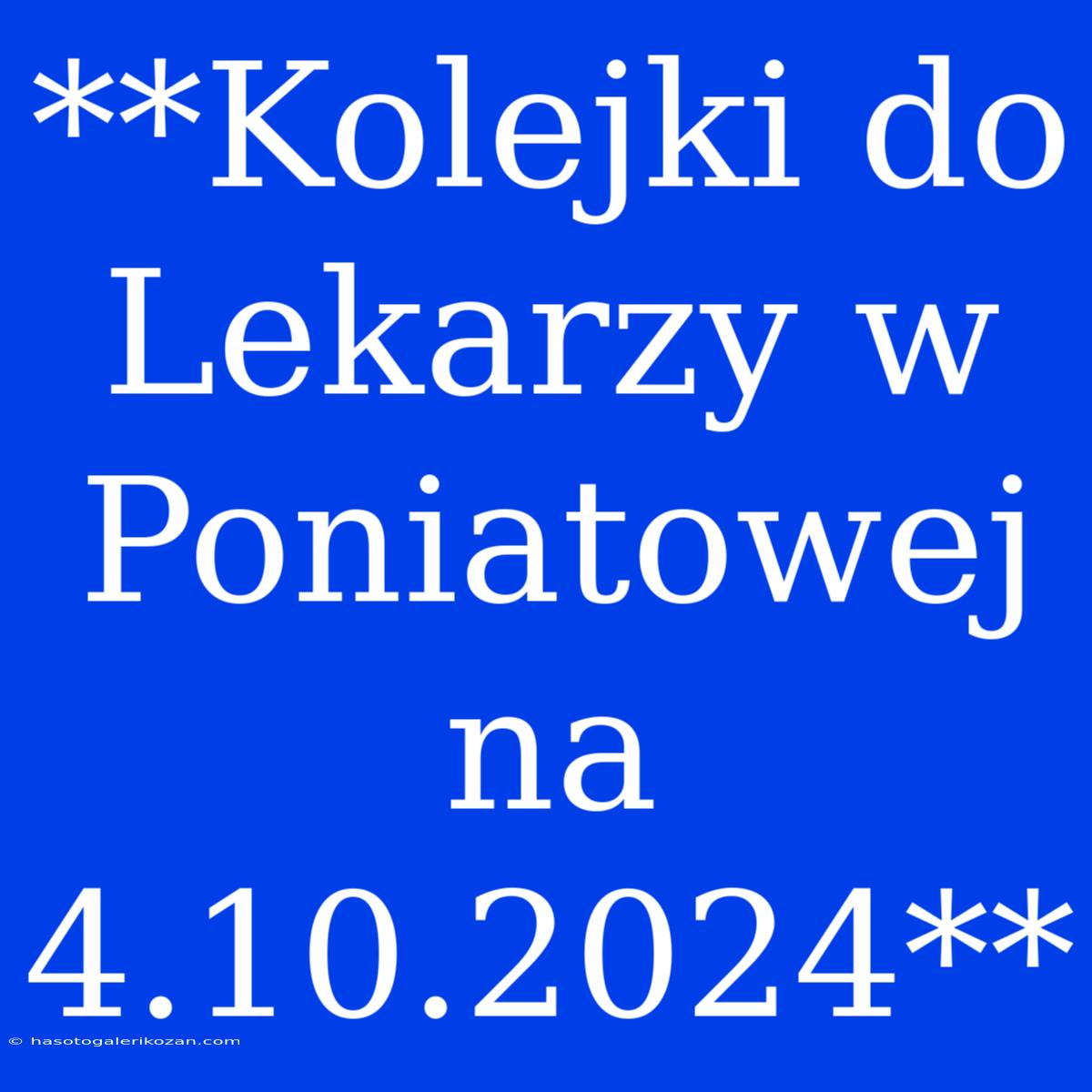 **Kolejki Do Lekarzy W Poniatowej Na 4.10.2024**