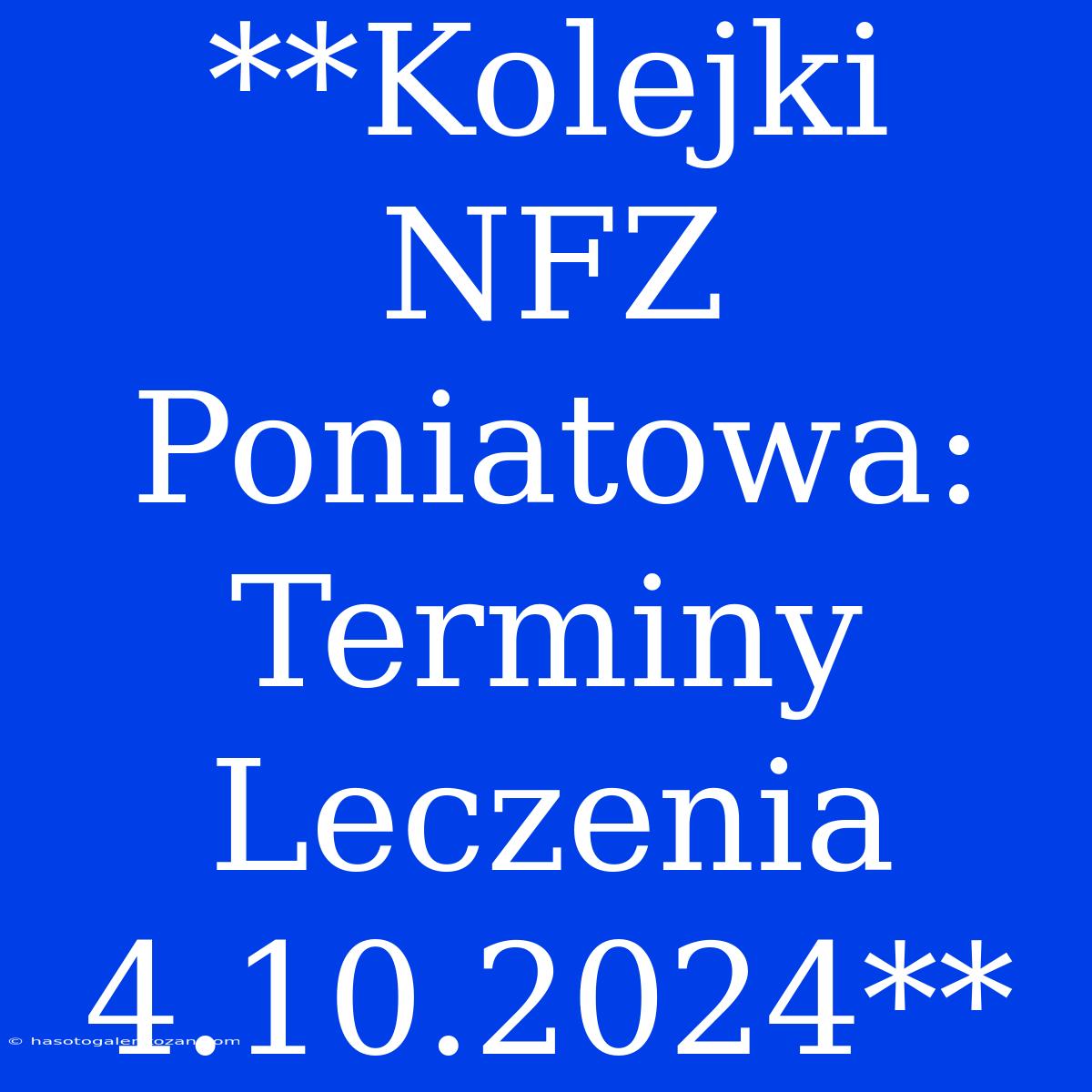 **Kolejki NFZ Poniatowa: Terminy Leczenia 4.10.2024**