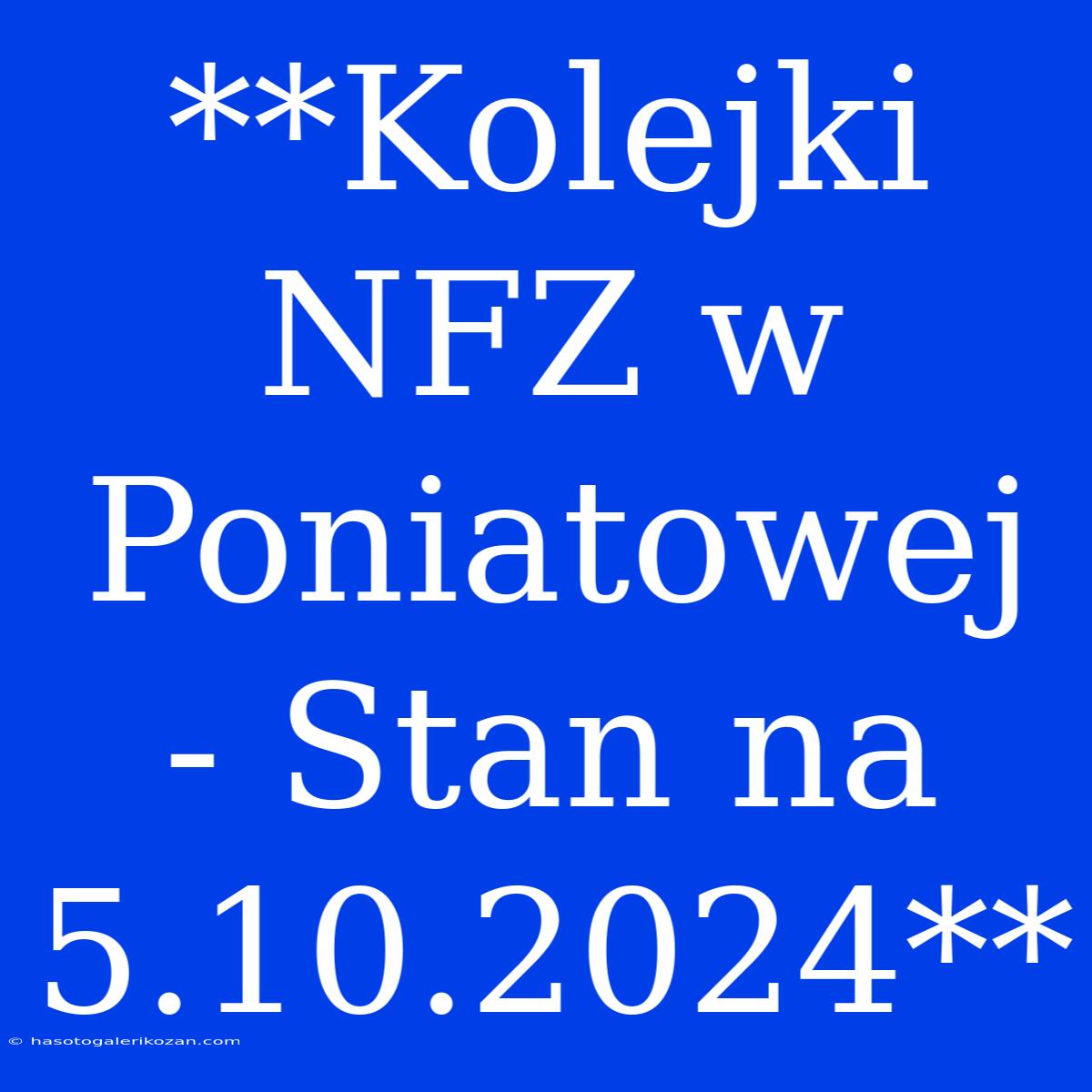 **Kolejki NFZ W Poniatowej - Stan Na 5.10.2024**