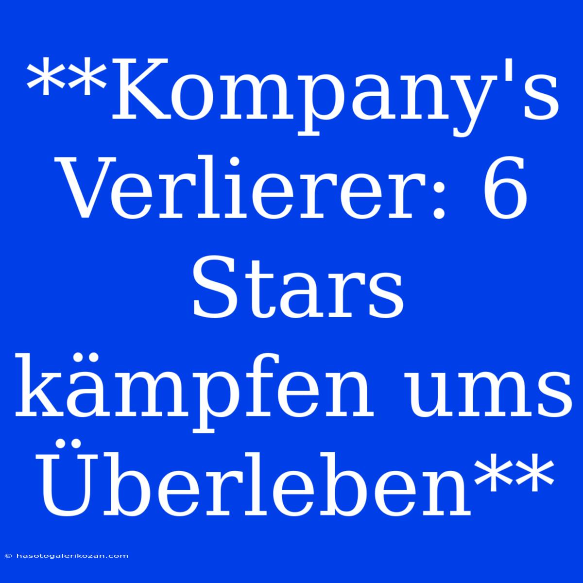 **Kompany's Verlierer: 6 Stars Kämpfen Ums Überleben**