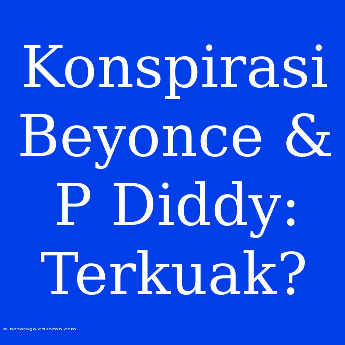 Konspirasi Beyonce & P Diddy: Terkuak?