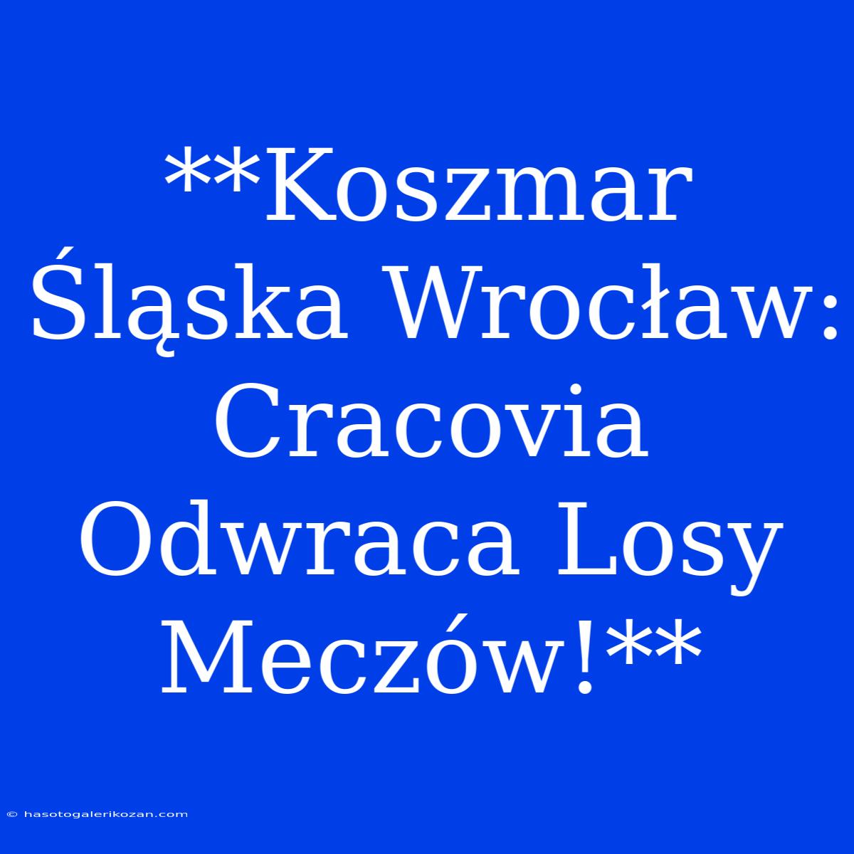 **Koszmar Śląska Wrocław: Cracovia Odwraca Losy Meczów!**