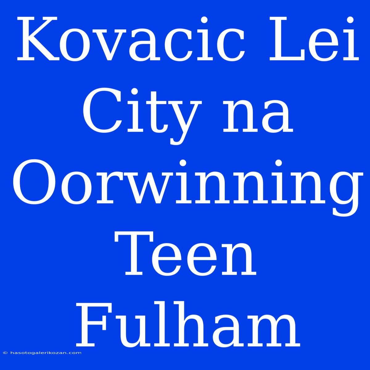 Kovacic Lei City Na Oorwinning Teen Fulham