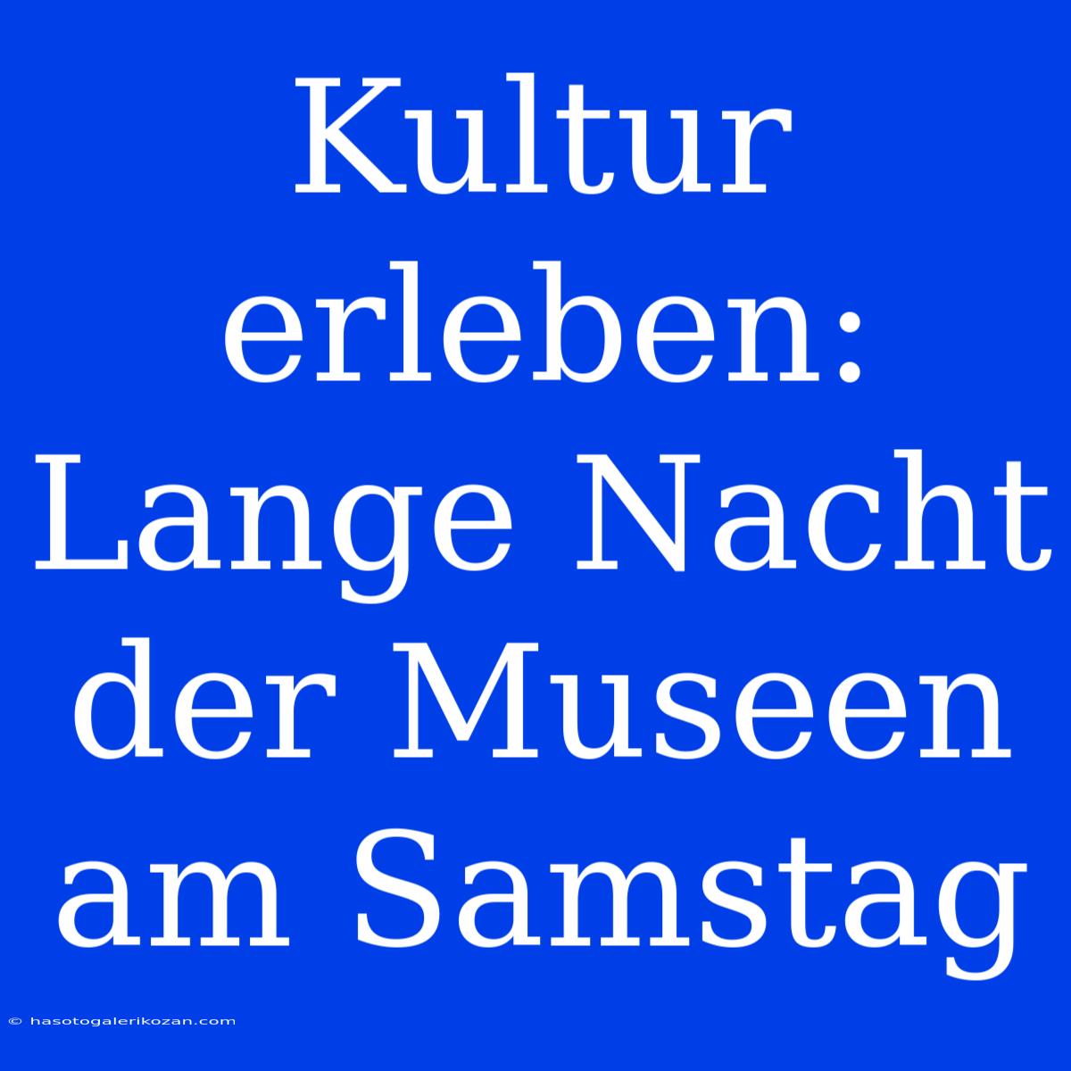 Kultur Erleben: Lange Nacht Der Museen Am Samstag 