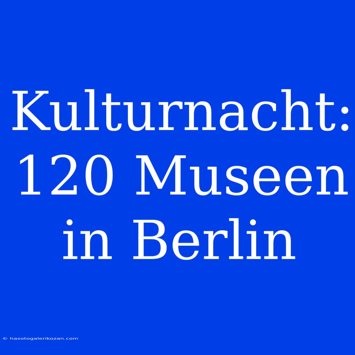 Kulturnacht: 120 Museen In Berlin