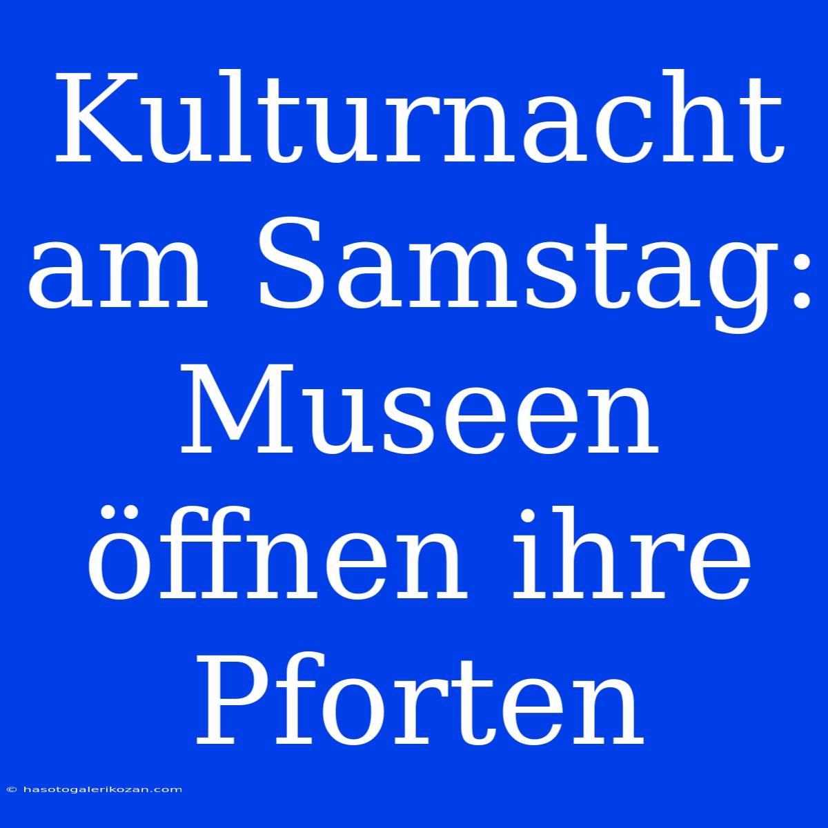 Kulturnacht Am Samstag: Museen Öffnen Ihre Pforten