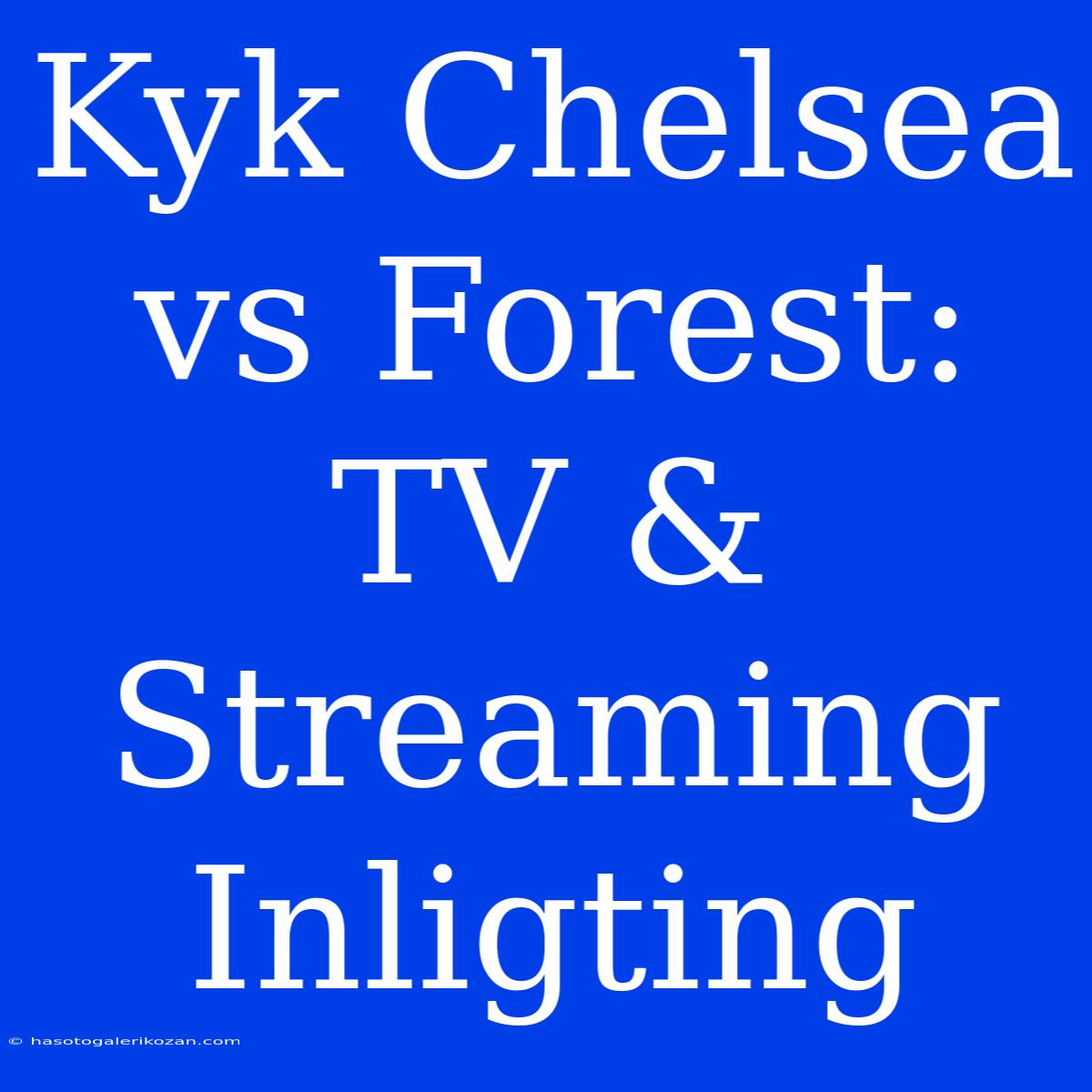 Kyk Chelsea Vs Forest: TV & Streaming Inligting