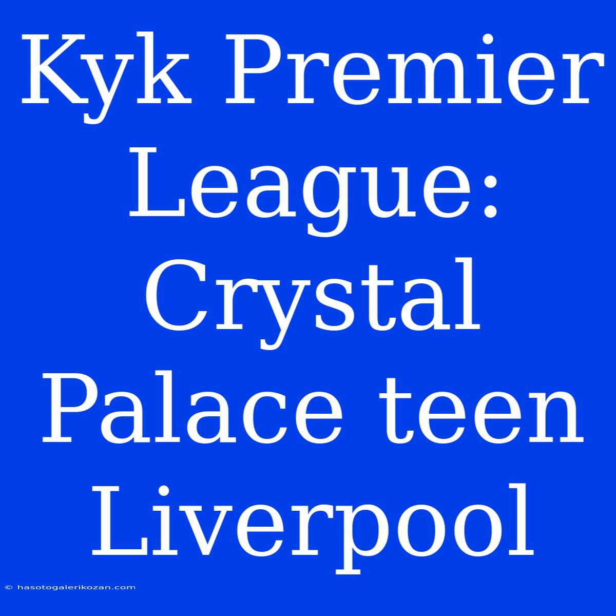 Kyk Premier League: Crystal Palace Teen Liverpool