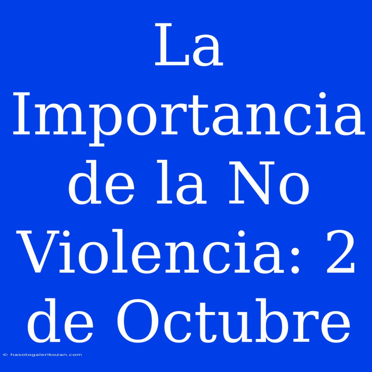 La Importancia De La No Violencia: 2 De Octubre