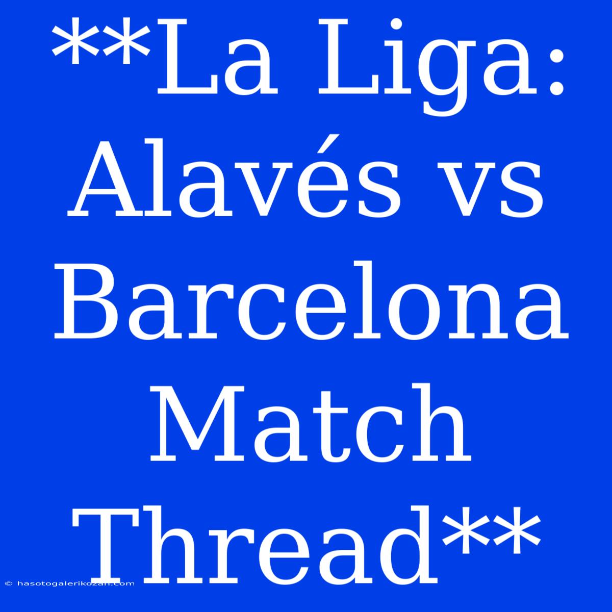 **La Liga: Alavés Vs Barcelona Match Thread**