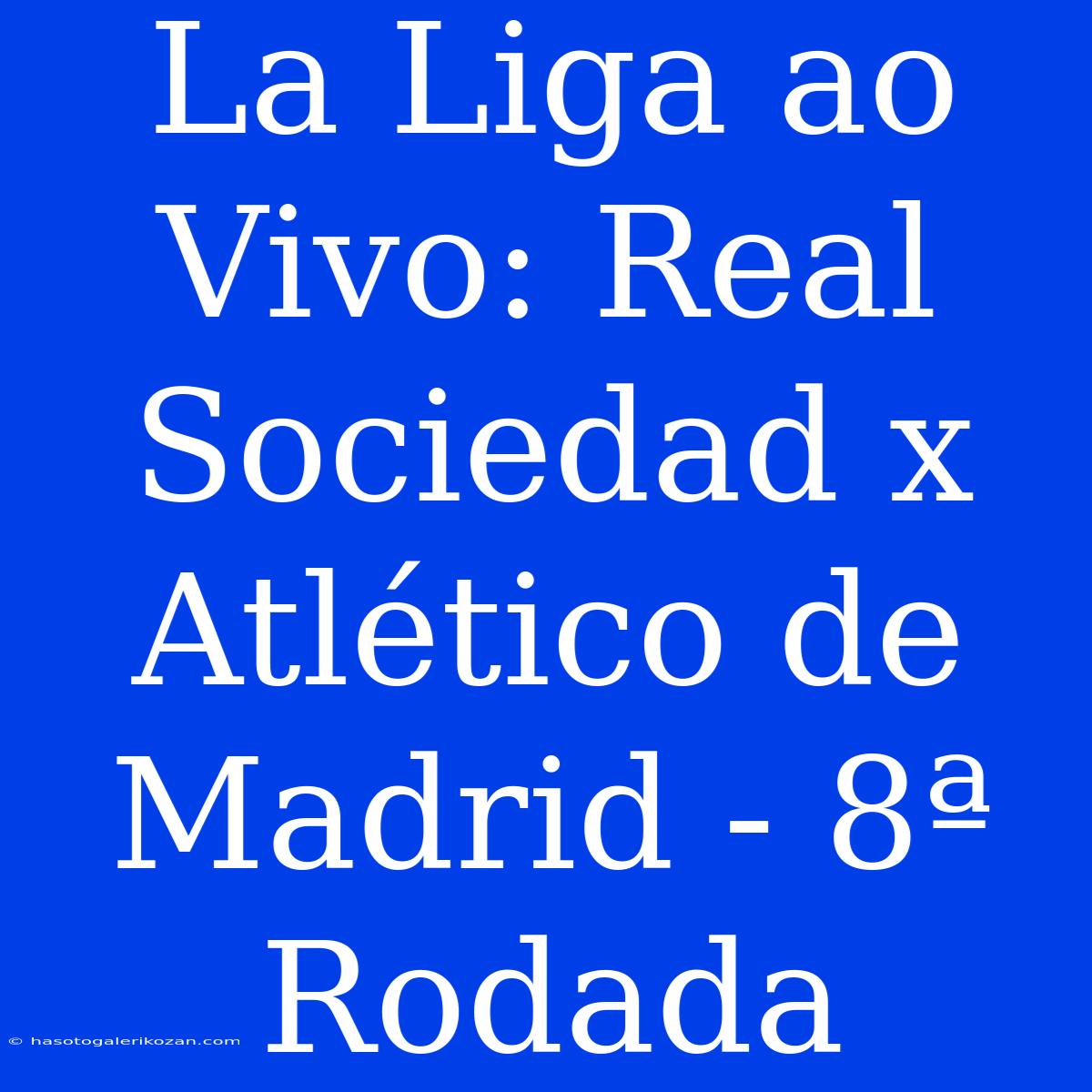 La Liga Ao Vivo: Real Sociedad X Atlético De Madrid - 8ª Rodada