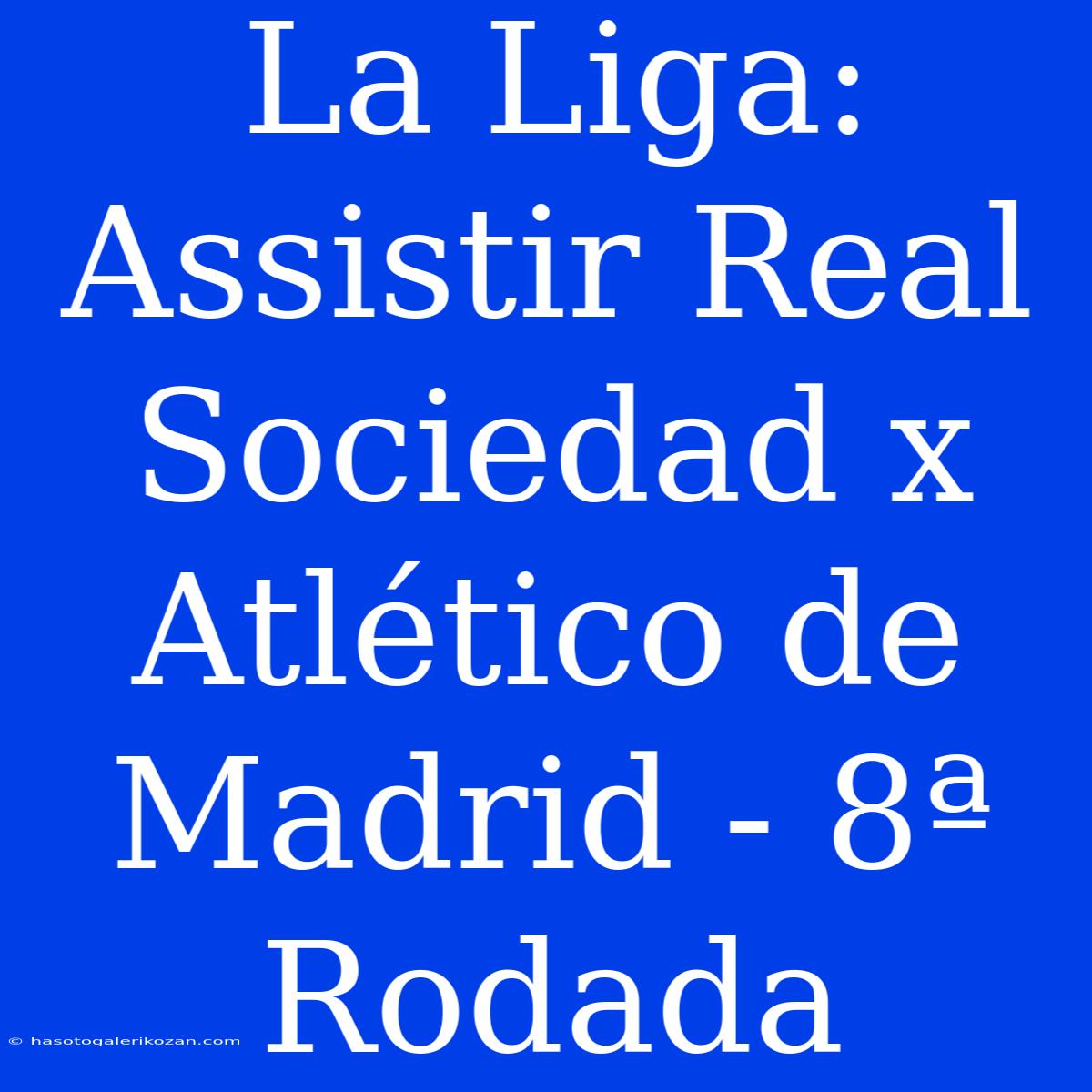 La Liga: Assistir Real Sociedad X Atlético De Madrid - 8ª Rodada