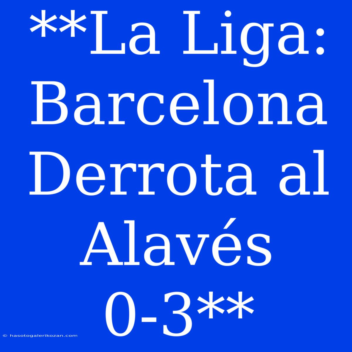 **La Liga: Barcelona Derrota Al Alavés 0-3**