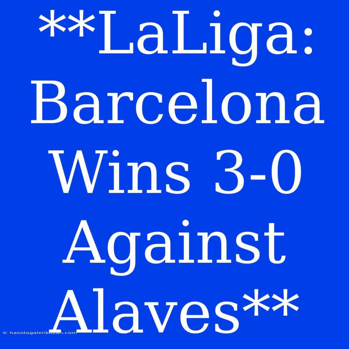 **LaLiga: Barcelona Wins 3-0 Against Alaves**