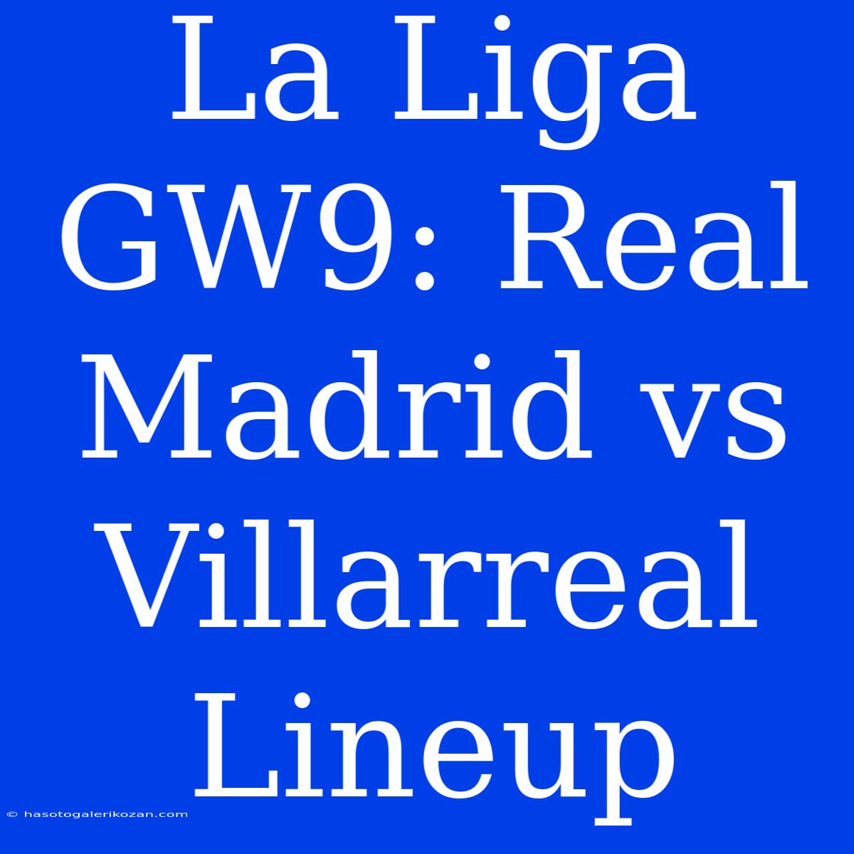 La Liga GW9: Real Madrid Vs Villarreal Lineup