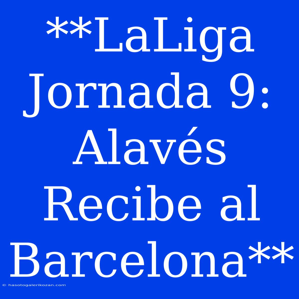 **LaLiga Jornada 9: Alavés Recibe Al Barcelona**