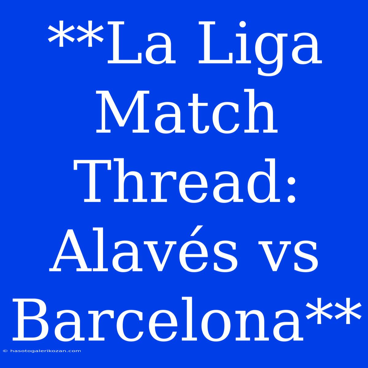 **La Liga Match Thread: Alavés Vs Barcelona**