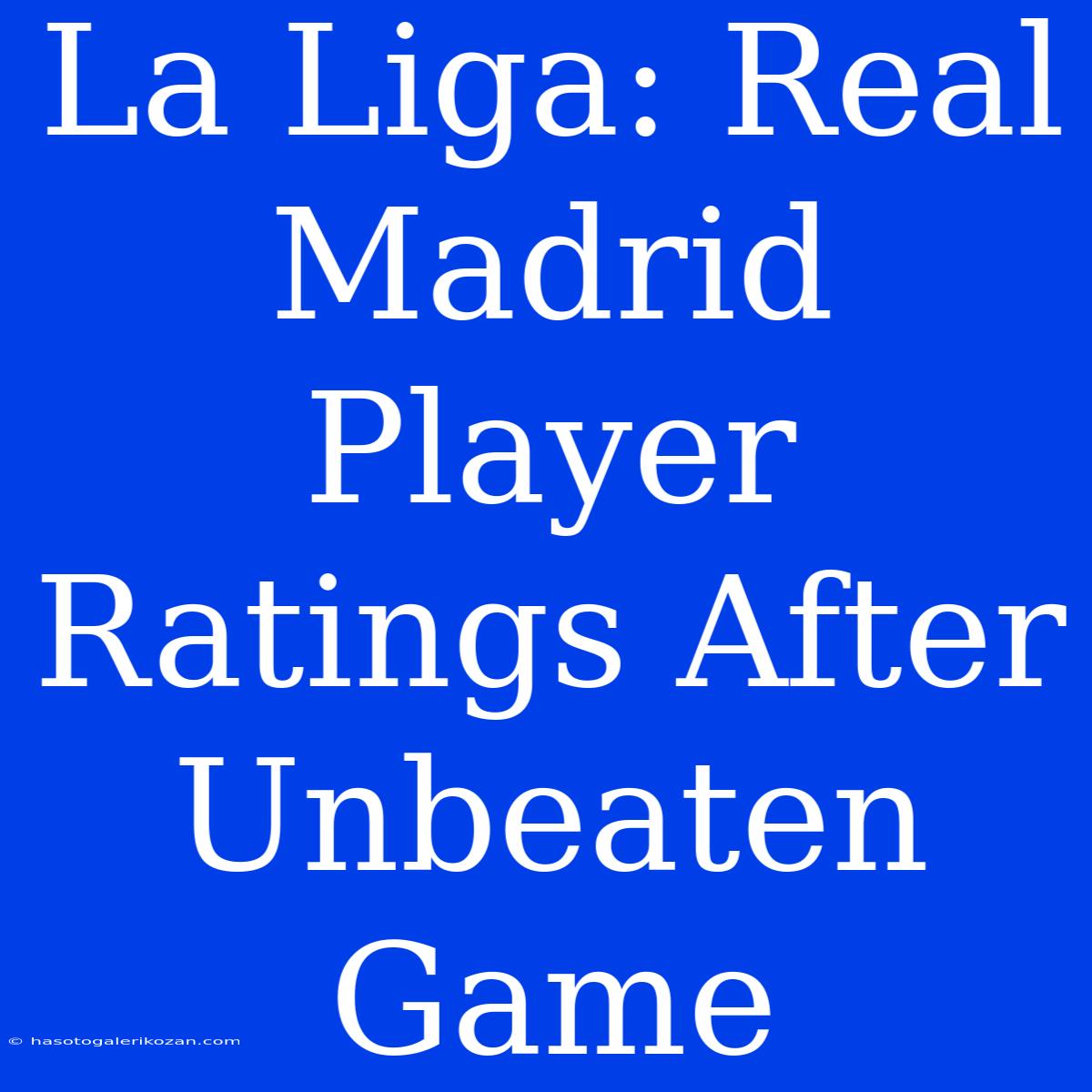 La Liga: Real Madrid Player Ratings After Unbeaten Game