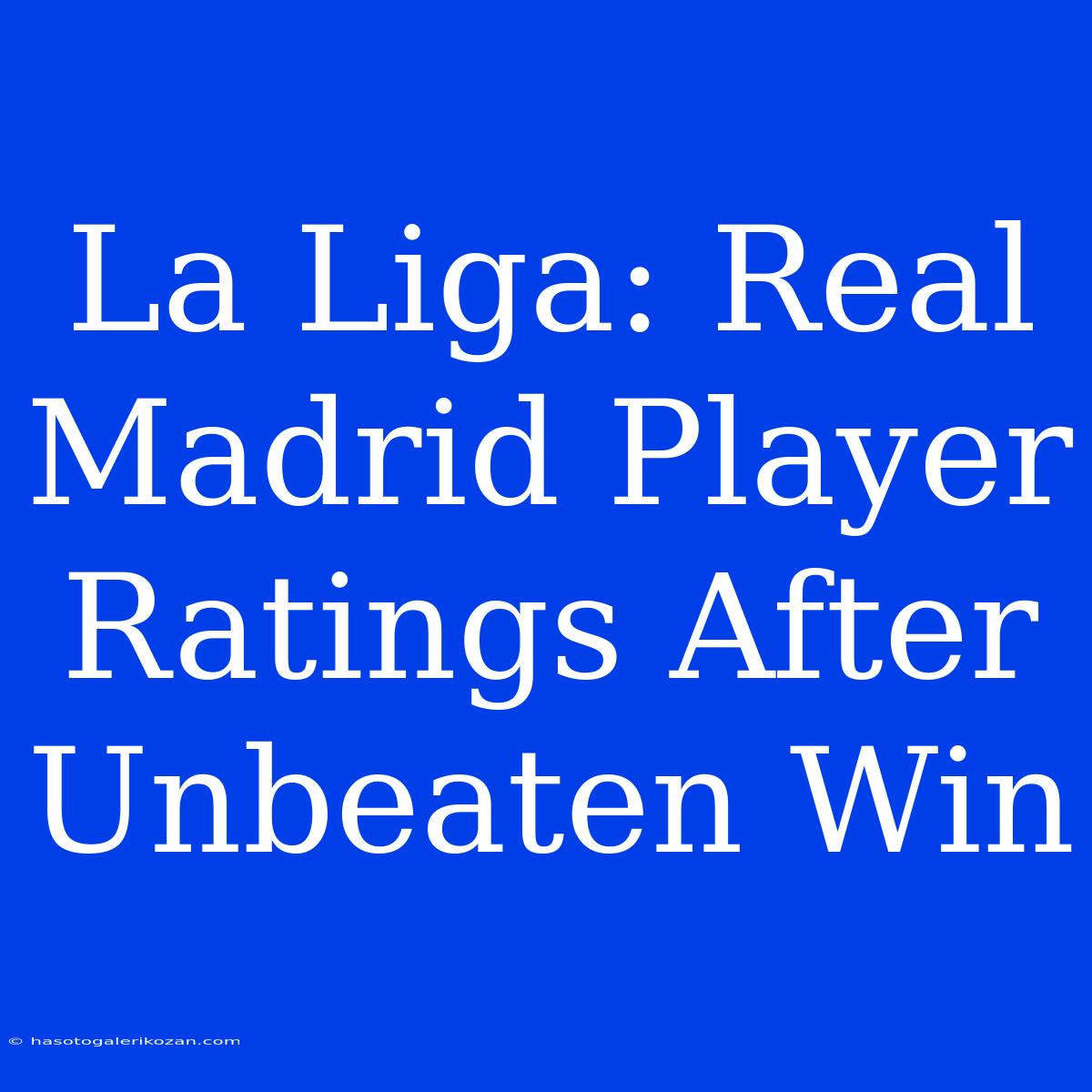 La Liga: Real Madrid Player Ratings After Unbeaten Win