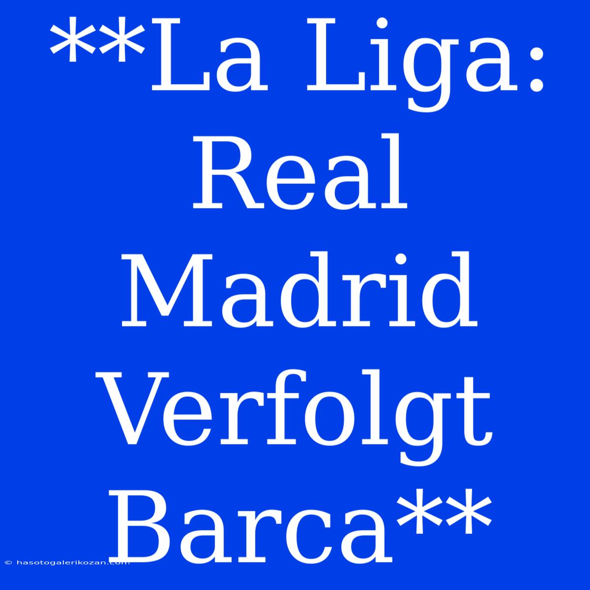 **La Liga: Real Madrid Verfolgt Barca** 