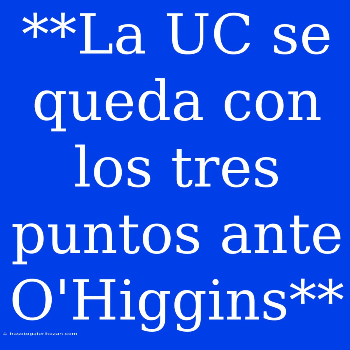 **La UC Se Queda Con Los Tres Puntos Ante O'Higgins**