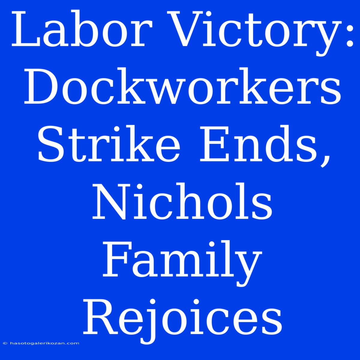 Labor Victory: Dockworkers Strike Ends, Nichols Family Rejoices