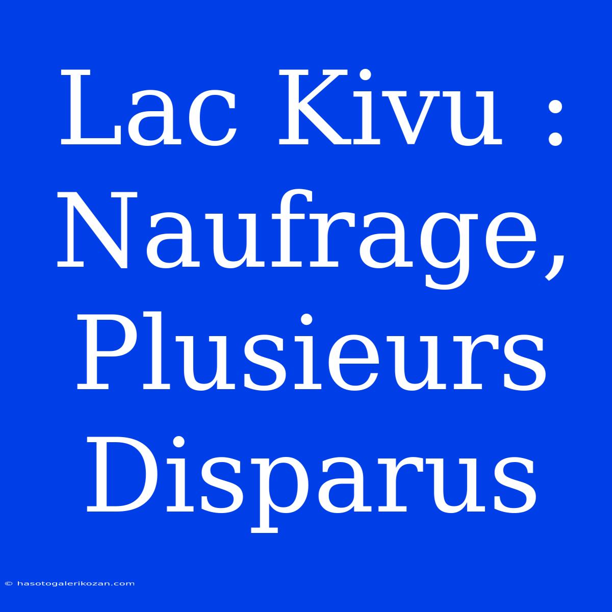 Lac Kivu : Naufrage, Plusieurs Disparus