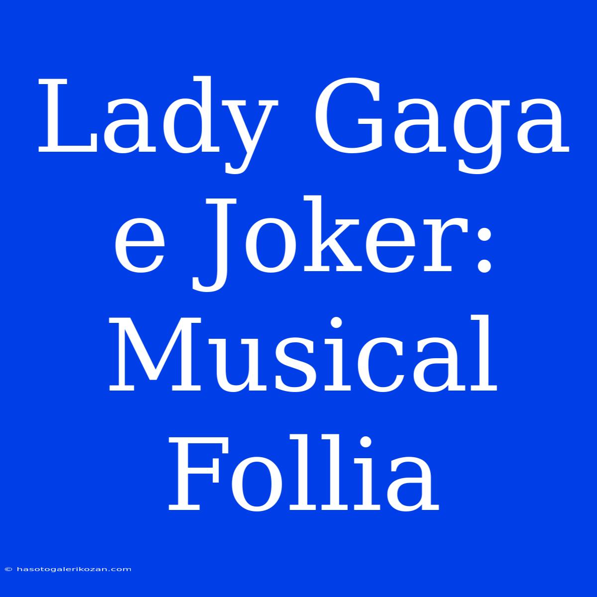 Lady Gaga E Joker: Musical Follia 