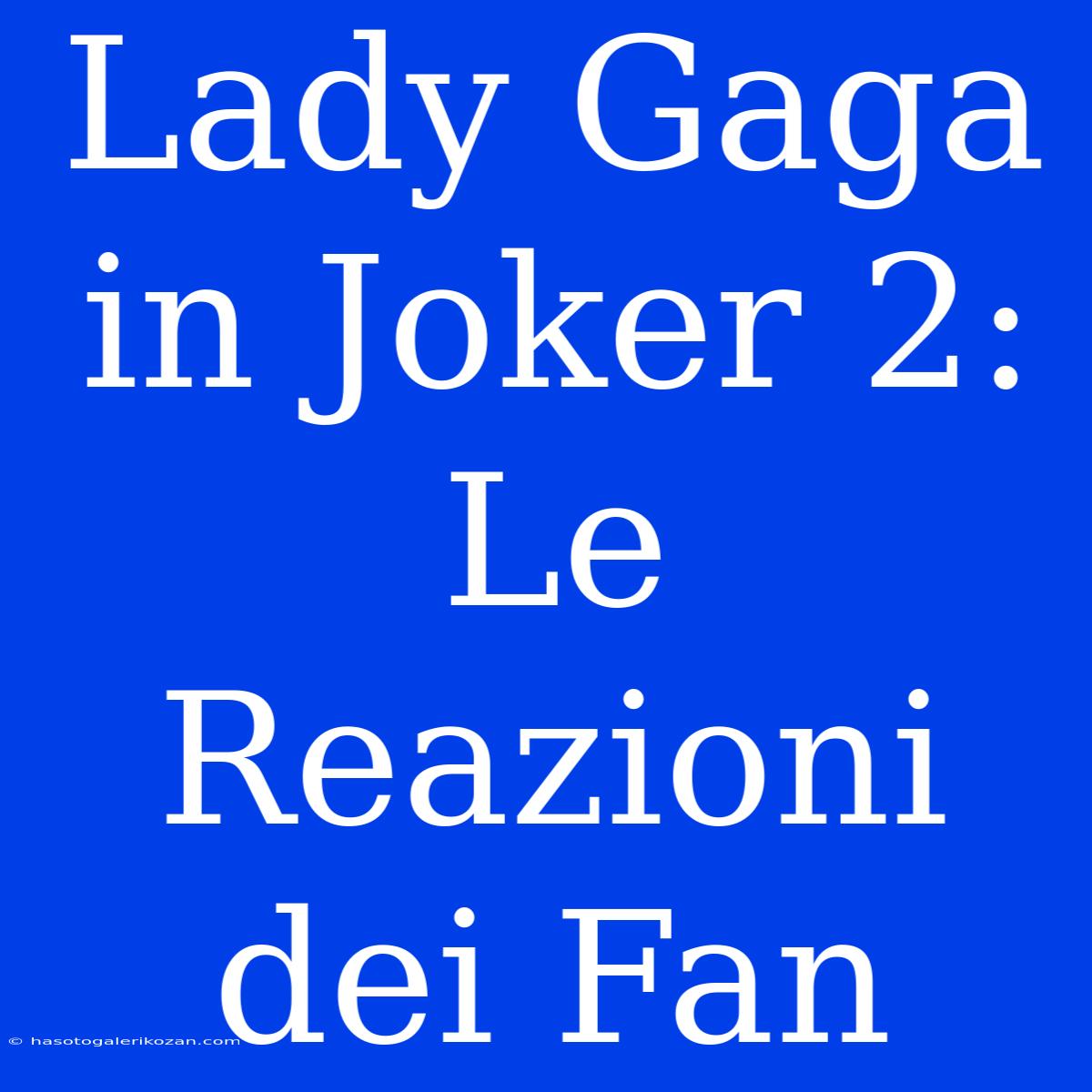 Lady Gaga In Joker 2: Le Reazioni Dei Fan 