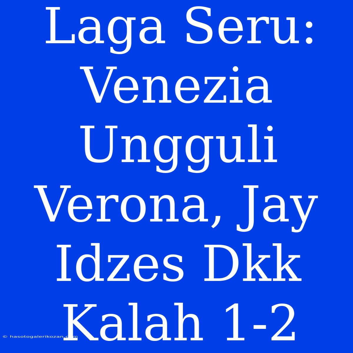 Laga Seru: Venezia Ungguli Verona, Jay Idzes Dkk Kalah 1-2 