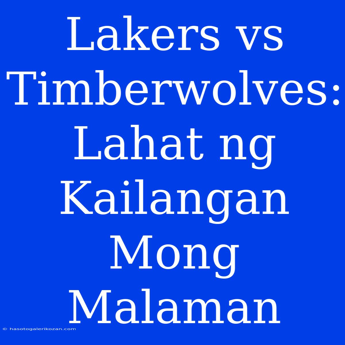 Lakers Vs Timberwolves: Lahat Ng Kailangan Mong Malaman 