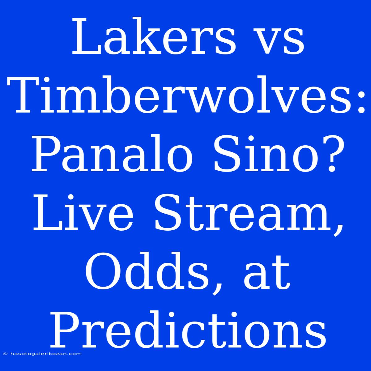 Lakers Vs Timberwolves: Panalo Sino? Live Stream, Odds, At Predictions 