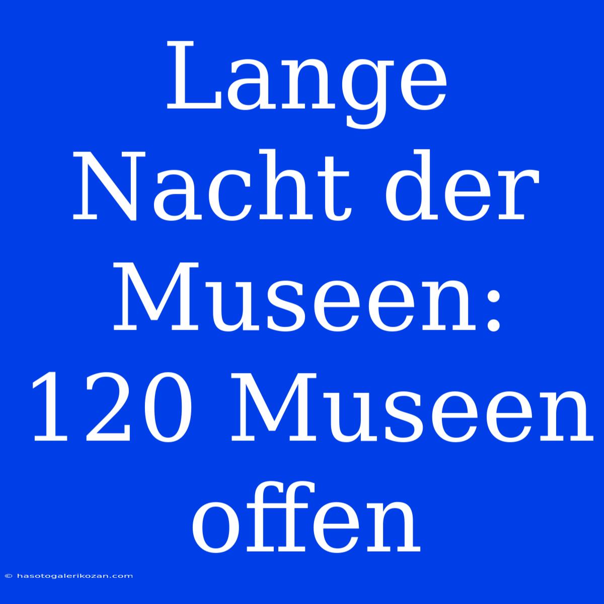 Lange Nacht Der Museen: 120 Museen Offen