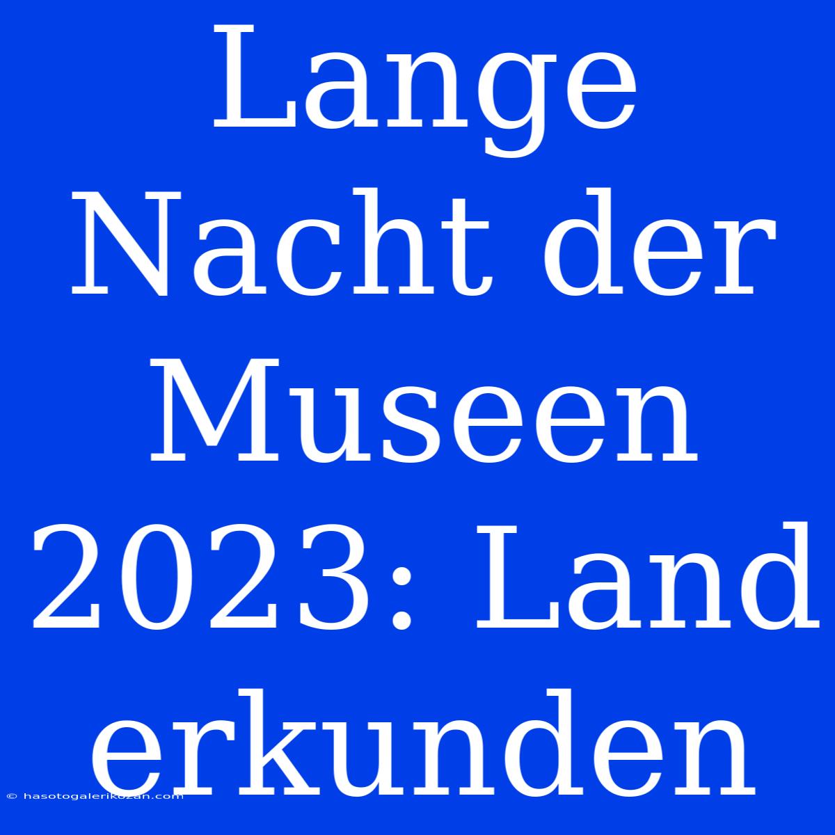 Lange Nacht Der Museen 2023: Land Erkunden