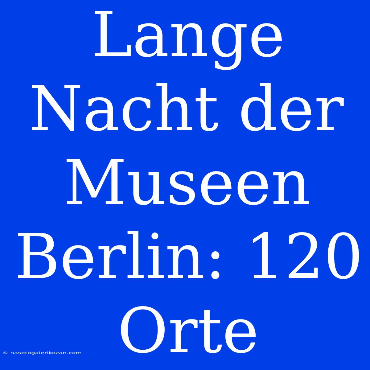 Lange Nacht Der Museen Berlin: 120 Orte