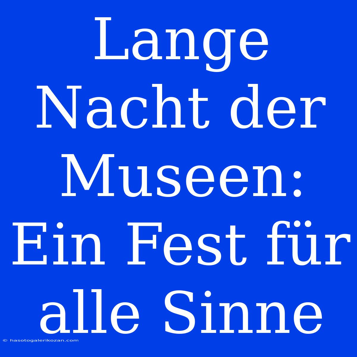 Lange Nacht Der Museen: Ein Fest Für Alle Sinne