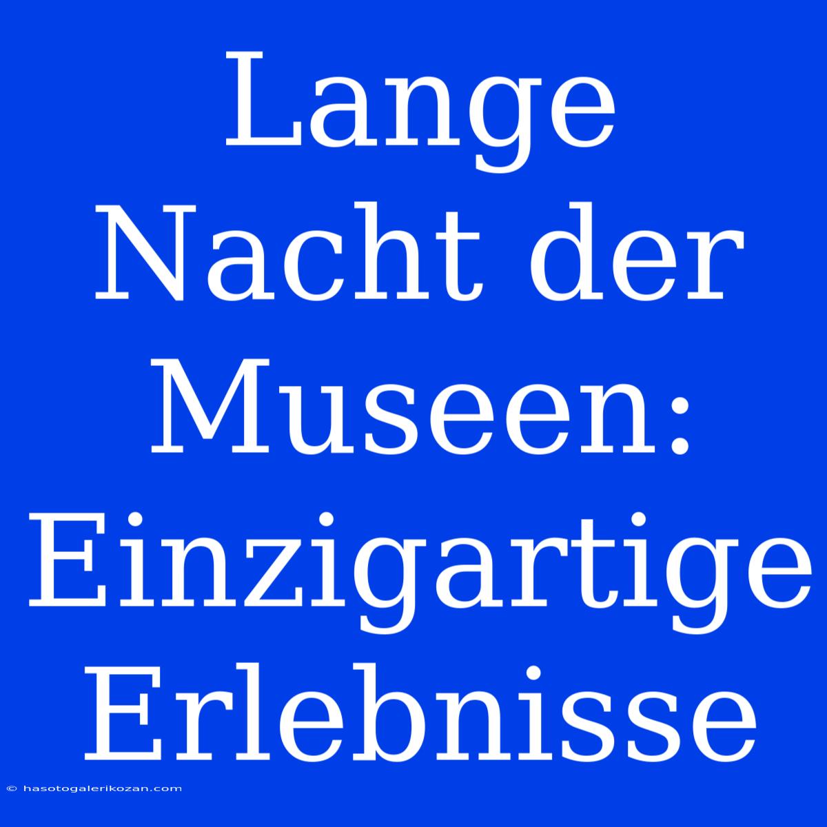 Lange Nacht Der Museen: Einzigartige Erlebnisse