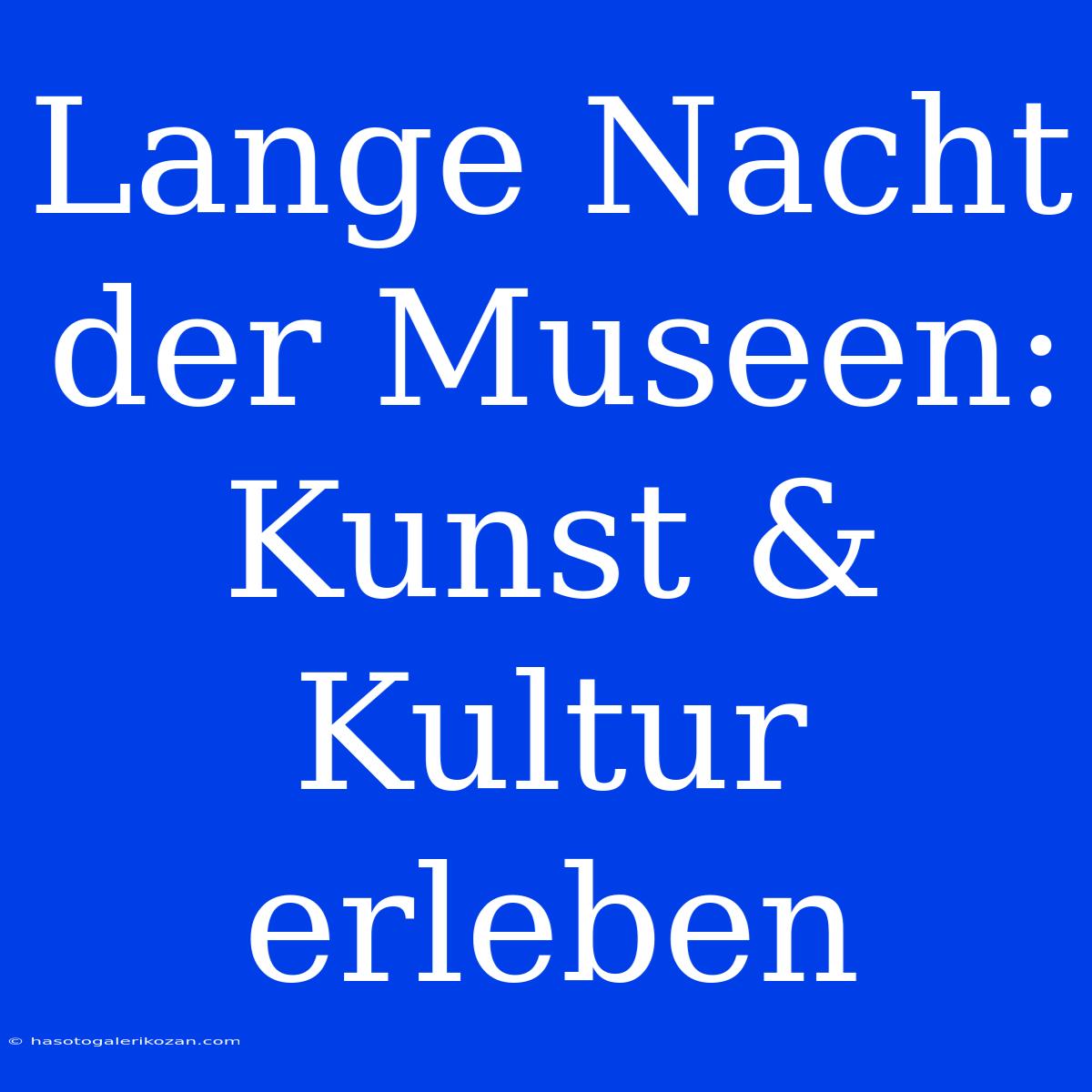 Lange Nacht Der Museen: Kunst & Kultur Erleben