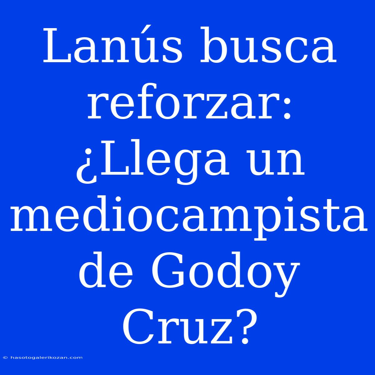 Lanús Busca Reforzar: ¿Llega Un Mediocampista De Godoy Cruz?