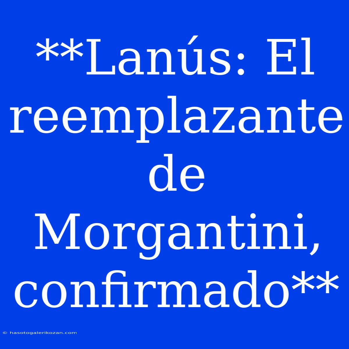 **Lanús: El Reemplazante De Morgantini, Confirmado**