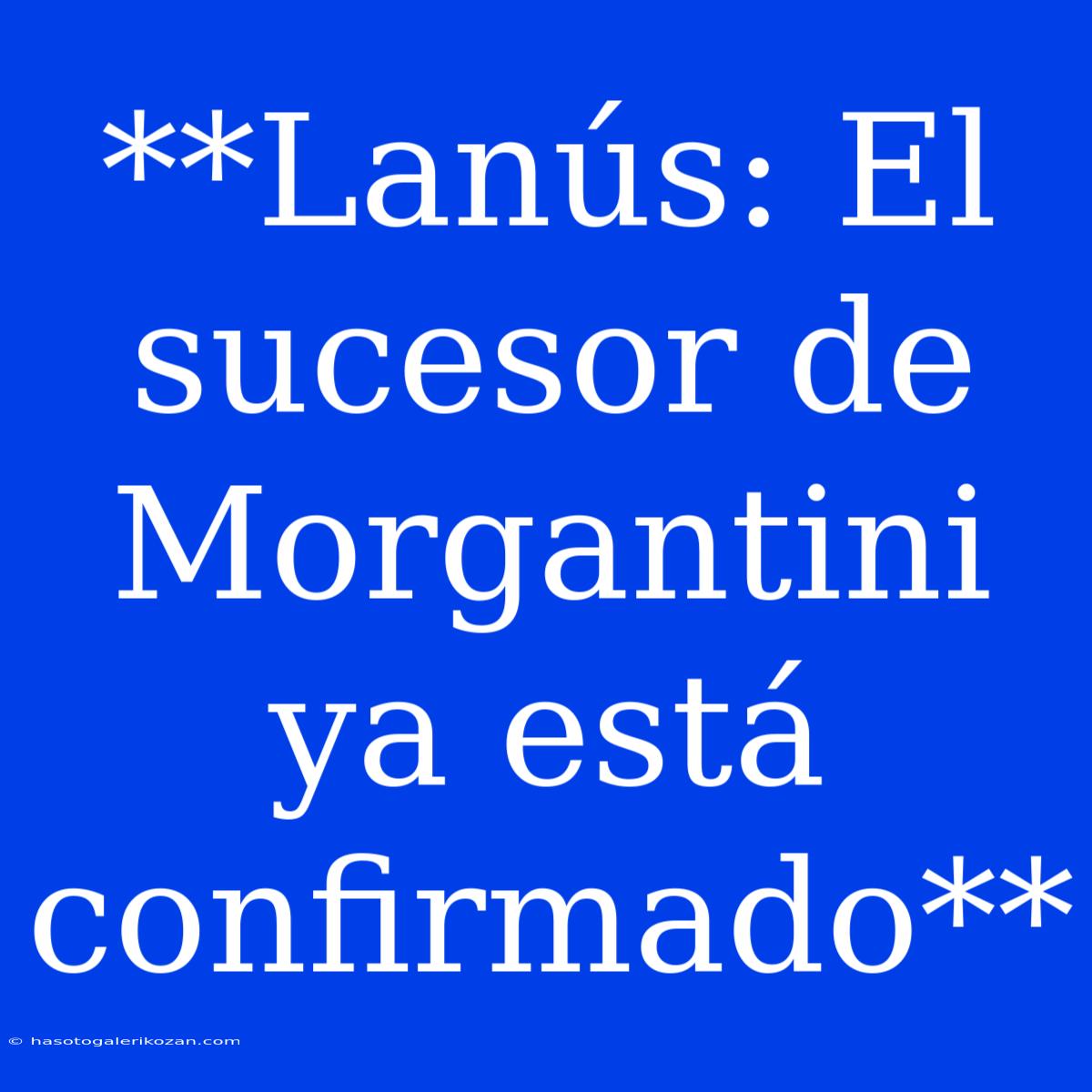 **Lanús: El Sucesor De Morgantini Ya Está Confirmado**