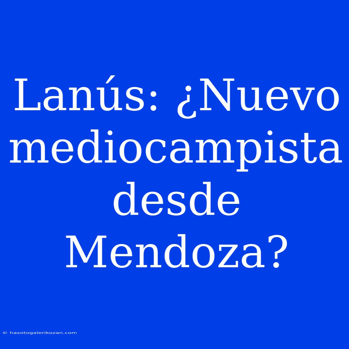 Lanús: ¿Nuevo Mediocampista Desde Mendoza?