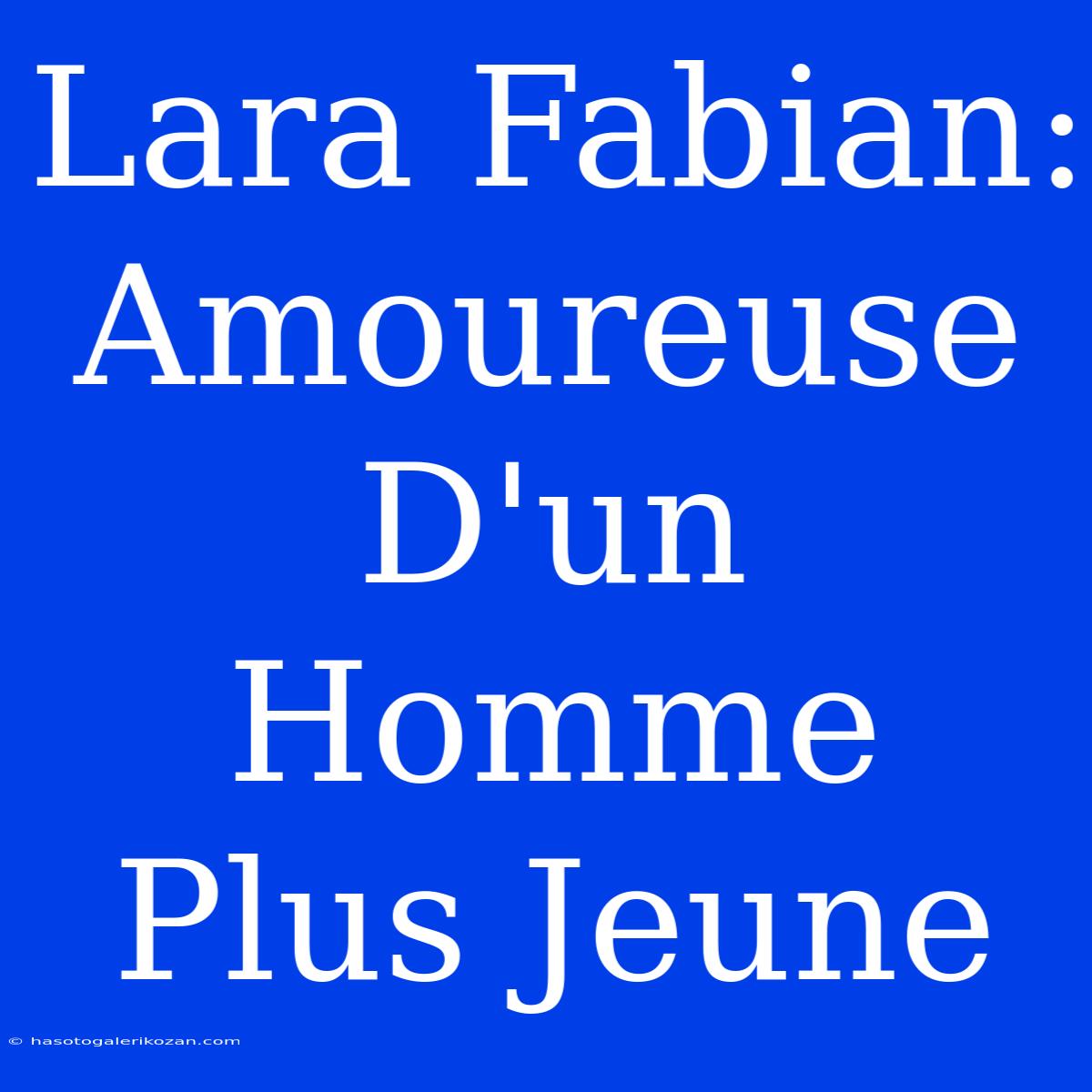 Lara Fabian: Amoureuse D'un Homme Plus Jeune