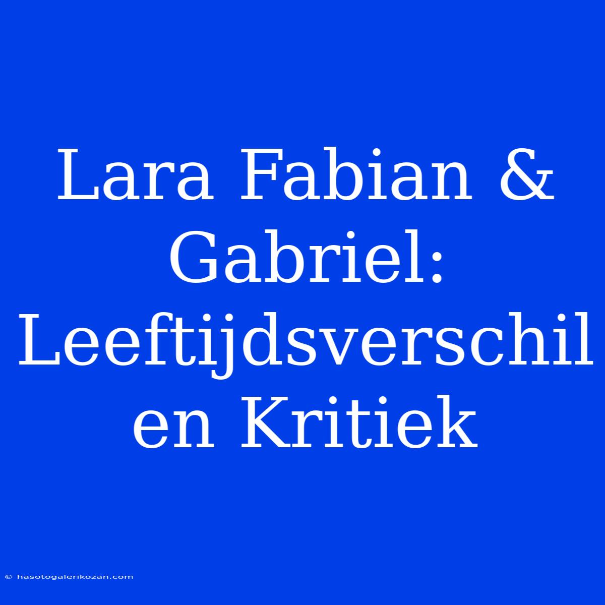 Lara Fabian & Gabriel: Leeftijdsverschil En Kritiek