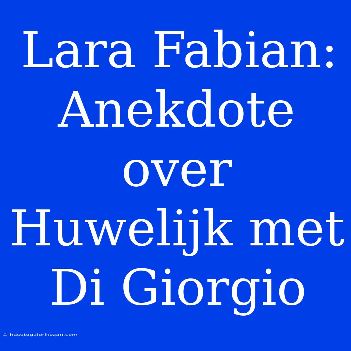 Lara Fabian: Anekdote Over Huwelijk Met Di Giorgio