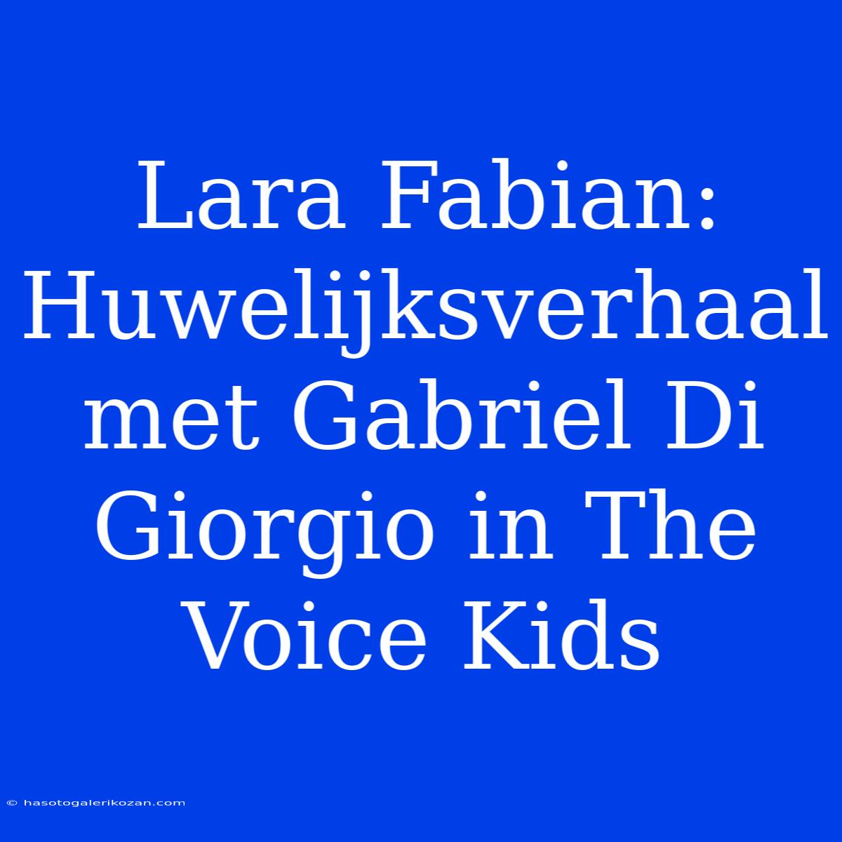 Lara Fabian: Huwelijksverhaal Met Gabriel Di Giorgio In The Voice Kids