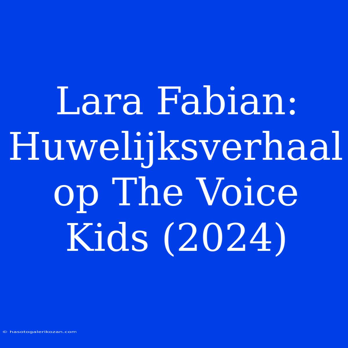 Lara Fabian: Huwelijksverhaal Op The Voice Kids (2024) 